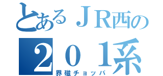 とあるＪＲ西の２０１系（界磁チョッパ）