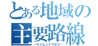 とある地域の主要路線（－ケイヒントウホク－）