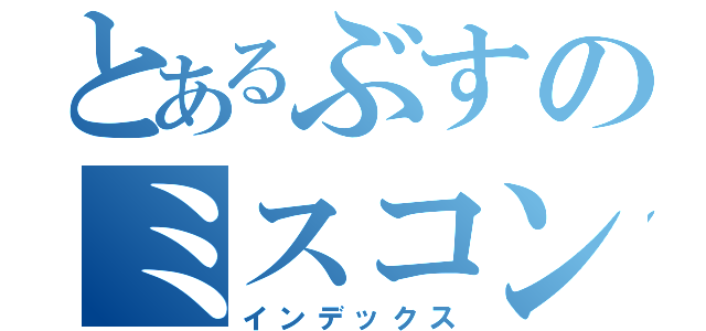 とあるぶすのミスコン出場（インデックス）