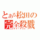 とある松田の完全殺戮（キラーデスⅡ）