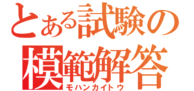 とある試験の模範解答（モハンカイトウ）