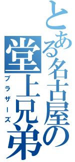 とある名古屋の堂上兄弟（ブラザーズ）