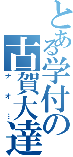 とある学付の古賀大達（ナオ…）