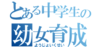 とある中学生の幼女育成（ようじょいくせい）