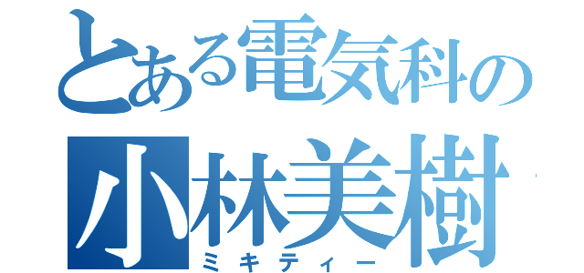 とある電気科の小林美樹雄（ミキティー）