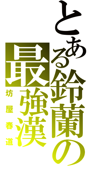 とある鈴蘭の最強漢（坊屋春道）