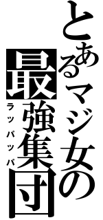 とあるマジ女の最強集団（ラッパッパ）