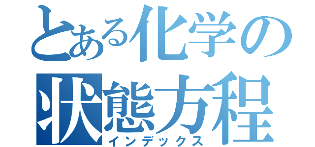 とある化学の状態方程（インデックス）