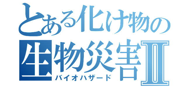 とある化け物の生物災害Ⅱ（バイオハザード）