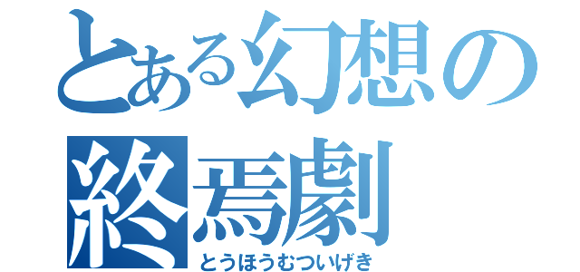 とある幻想の終焉劇（とうほうむついげき）