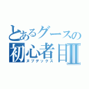 とあるグースの初心者目録Ⅱ（ヌブデックス）