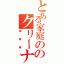 とある家庭ののクリーナーⅡ（掃除機）