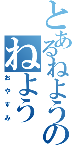 とあるねようのねよう（おやすみ）