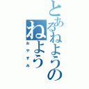 とあるねようのねよう（おやすみ）