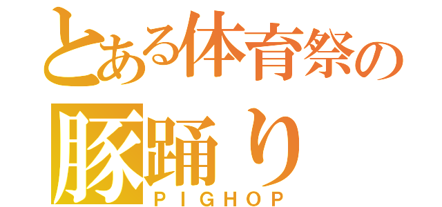 とある体育祭の豚踊り（ＰＩＧＨＯＰ）