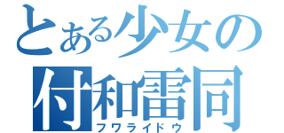 とある少女の付和雷同（フワライドウ）