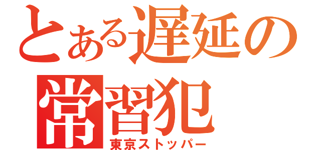 とある遅延の常習犯（東京ストッパー）