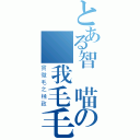 とある智凱喵の給我毛毛（貫徹毛之極致）