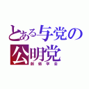 とある与党の公明党（創価学会）