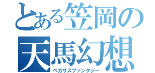 とある笠岡の天馬幻想（ペガサスファンタジー）