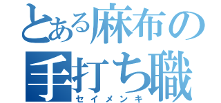 とある麻布の手打ち職人（セイメンキ）