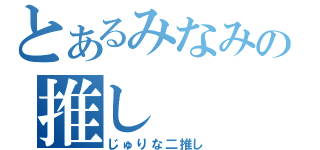 とあるみなみの推し（じゅりな二推し）