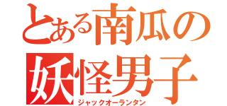 とある南瓜の妖怪男子（ジャックオーランタン）