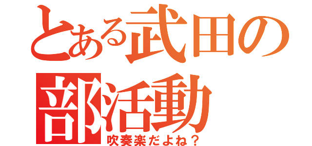 とある武田の部活動（吹奏楽だよね？）