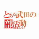 とある武田の部活動（吹奏楽だよね？）