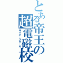 とある帝王の超電磁校（サイバースクール）