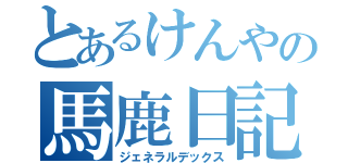 とあるけんやの馬鹿日記（ジェネラルデックス）