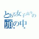 とある女子高生の頭の中（妄想）