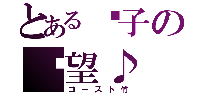 とある瘦子の渴望♪（ゴースト竹）