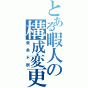 とある暇人の構成変更（優柔不断）