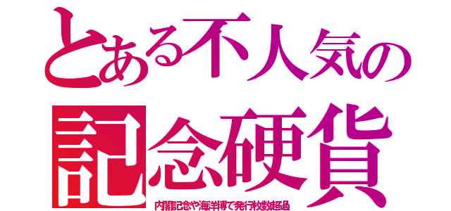 とある不人気の記念硬貨（内閣記念や海洋博で発行枚数超過）