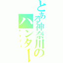 とある神奈川のハンター（ＫＹＴＩ）