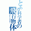 とある科学者の飛行物体（クアッドコプター）