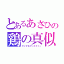 とあるあさひの鶏の真似（クックルワードドゥー）