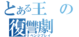 とある王の復讐劇（リベンジプレイ）