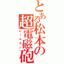 とある松本の超電磁砲（レールガン）