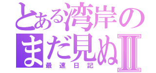 とある湾岸のまだ見ぬ悪魔Ⅱ（最速日記）