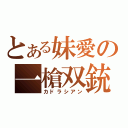 とある妹愛の一槍双銃（カドラシアン）