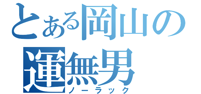 とある岡山の運無男（ノーラック）