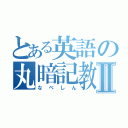 とある英語の丸暗記教師Ⅱ（なべしん）