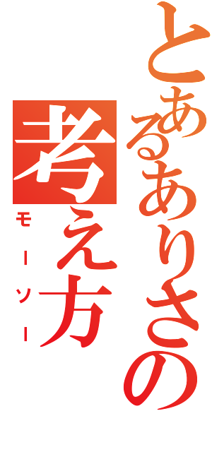 とあるありさの考え方（モーソー）