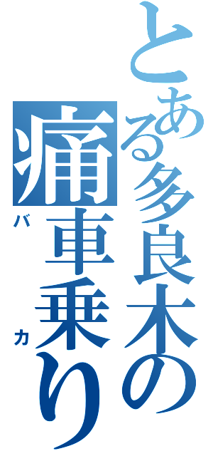 とある多良木の痛車乗り（バカ）