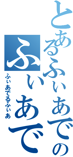 とあるふぃあでるふぃあのふぃあでるふぃあ（ふぃあでるふぃあ）