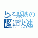 とある葉鉄の超遅快速（タイタウン線）