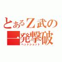 とあるＺ武の一発撃破（ヘッドショット）