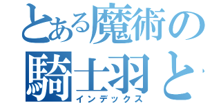 とある魔術の騎士羽と（インデックス）